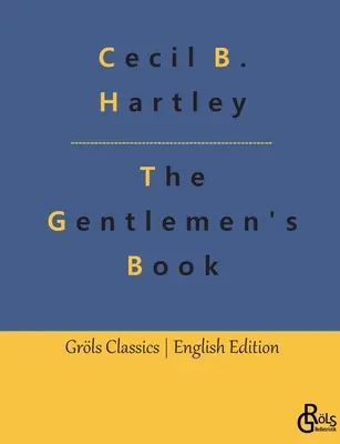 The Gentlemen's Book: Cartea domnilor de etichetă și manual de politețe: un ghid complet - The Gentlemen's Book: The Gentlemen's Book of Etiquette and Manual of Politeness: A Complete Guide