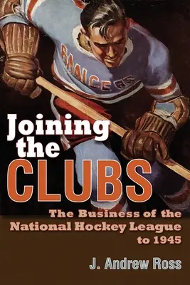 Intrarea în cluburi: Afacerile Ligii Naționale de Hochei până în 1945: The Business of the National Hockey League to 1945 - Joining the Clubs: The Business of the National Hockey League to 1945