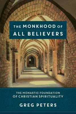 Monahismul tuturor credincioșilor: Fundamentul monahal al spiritualității creștine - The Monkhood of All Believers: The Monastic Foundation of Christian Spirituality