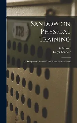 Sandow despre pregătirea fizică: Un studiu despre tipul perfect al formei umane - Sandow on Physical Training: A Study in the Perfect Type of the Human Form