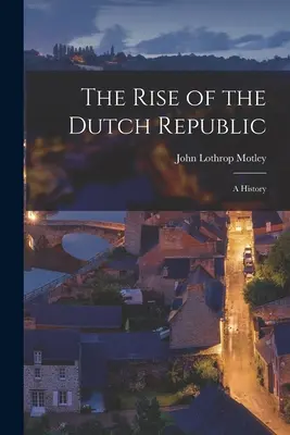 Ascensiunea Republicii Olandeze; o istorie - The Rise of the Dutch Republic; A History