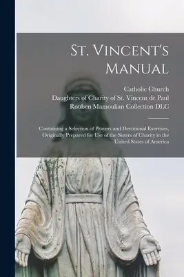 Manualul Sfântului Vincent: Containing a Selection of Prayers and Devotional Exercises, Originally Prepared for Use of the Sisters of Charity in t - St. Vincent's Manual: Containing a Selection of Prayers and Devotional Exercises, Originally Prepared for Use of the Sisters of Charity in t