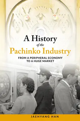 O istorie a industriei Pachinko: De la o economie periferică la o piață uriașă - A History of the Pachinko Industry: From a Peripheral Economy to a Huge Market