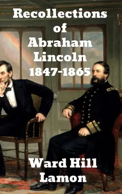 Amintirile lui Abraham Lincoln 1847-1865 - Recollections of Abraham Lincoln 1847-1865