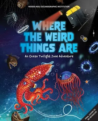 Where the Weird Things Are: O aventură în Zona Crepusculară a Oceanului - Where the Weird Things Are: An Ocean Twilight Zone Adventure