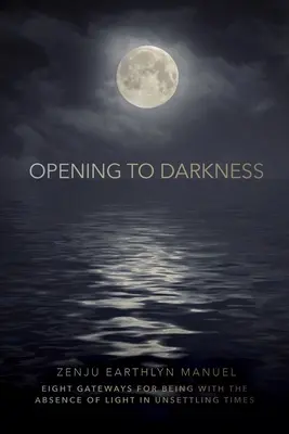 Deschiderea către întuneric: Opt porți pentru a fi cu absența luminii în vremuri tulburi - Opening to Darkness: Eight Gateways for Being with the Absence of Light in Unsettling Times