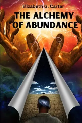 Alchimia Abundenței: Cheia secretă a manifestării legii atracției: The Secret Key to Manifesting The Law of Attraction - The Alchemy of Abundance: The Secret Key to Manifesting The Law of Attraction