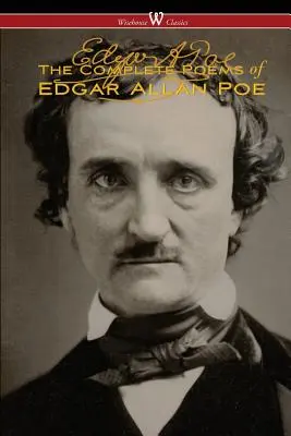 Poemele complete ale lui Edgar Allan Poe (Ediția autorizată - Wisehouse Classics) - The Complete Poems of Edgar Allan Poe (The Authoritative Edition - Wisehouse Classics)