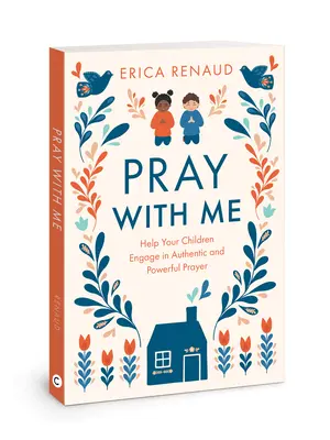 Rugați-vă cu mine: Ajutați-vă copiii să se angajeze în rugăciune autentică și puternică - Pray with Me: Help Your Children Engage in Authentic and Powerful Prayer