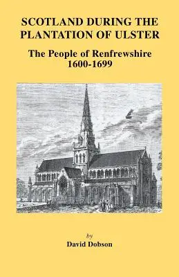 Scoția în timpul plantației din Ulster: Populația din Renfrewshire, 1600-1699 - Scotland During the Plantation of Ulster: The People of Renfrewshire, 1600-1699
