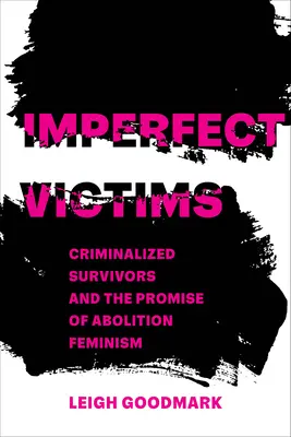 Victime imperfecte: Supraviețuitoare criminalizate și promisiunea feminismului aboliționist Volumul 8 - Imperfect Victims: Criminalized Survivors and the Promise of Abolition Feminism Volume 8