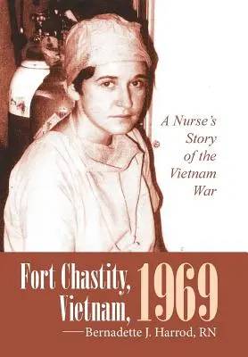 Fort Chastity, Vietnam, 1969: Povestea unei asistente medicale despre războiul din Vietnam (A Nurse's Story of the Vietnam War) - Fort Chastity, Vietnam, 1969: A Nurse's Story of the Vietnam War