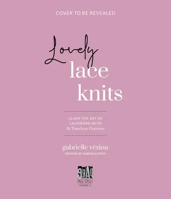 Lovely Lace Knits: Învață arta dantelăriei cu 16 modele atemporale - Lovely Lace Knits: Learn the Art of Lacework with 16 Timeless Patterns