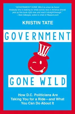 Government Gone Wild: Cum politicienii din D.C. vă iau peste picior - și ce puteți face în această privință - Government Gone Wild: How D.C. Politicians Are Taking You for a Ride -- And What You Can Do about It