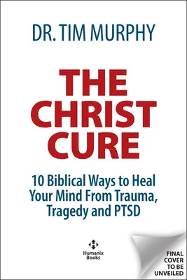 The Christ Cure: 10 moduri biblice de a te vindeca de traume, tragedii și Ptsd - The Christ Cure: 10 Biblical Ways to Heal from Trauma, Tragedy, and Ptsd