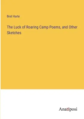 Poezii și alte schițe din The Luck of Roaring Camp - The Luck of Roaring Camp Poems, and Other Sketches