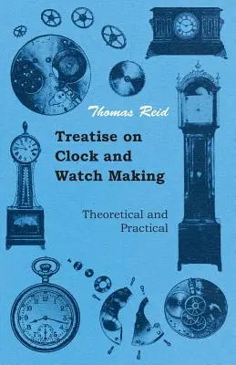 Tratat de fabricare a ceasurilor, teoretic și practic - Treatise on Clock and Watch Making, Theoretical and Practical