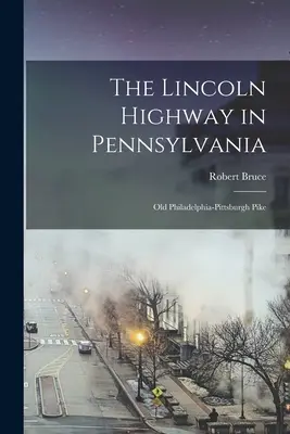 Autostrada Lincoln în Pennsylvania; vechea Philadelphia-Pittsburgh Pike - The Lincoln Highway in Pennsylvania; old Philadelphia-Pittsburgh Pike