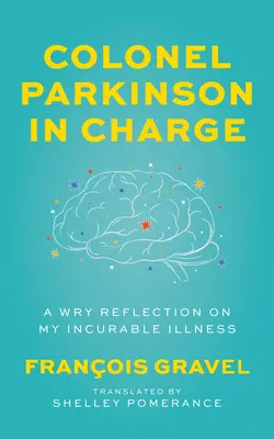 Colonelul Parkinson la comandă: O reflecție ironică asupra bolii mele incurabile - Colonel Parkinson in Charge: A Wry Reflection on My Incurable Illness