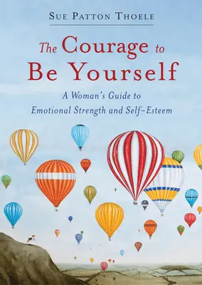 Curajul de a fi tu însuți: Un ghid actualizat pentru puterea emoțională și stima de sine - The Courage to Be Yourself: An Updated Guide to Emotional Strength and Self-Esteem