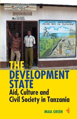 Statul dezvoltării: Ajutor, cultură și societate civilă în Tanzania - The Development State: Aid, Culture and Civil Society in Tanzania