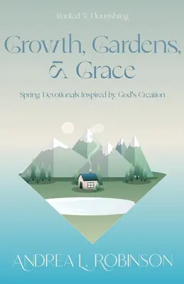 Creștere, grădini și har: Devoționale de primăvară inspirate de creația lui Dumnezeu - Growth, Gardens, & Grace: Spring Devotionals Inspired by God's Creation