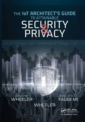 Ghidul arhitectului Iot pentru securitate și confidențialitate realizabile: Ghidul arhitectului Iot pentru o securitate și o securitate realizabile: The Iot Architect's Guide to Attainable - The Iot Architect's Guide to Attainable Security and Privacy: The Iot Architect's Guide to Attainable