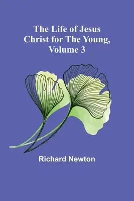 Viața lui Iisus Hristos pentru tineri, volumul 3 - The Life of Jesus Christ for the Young, Volume 3
