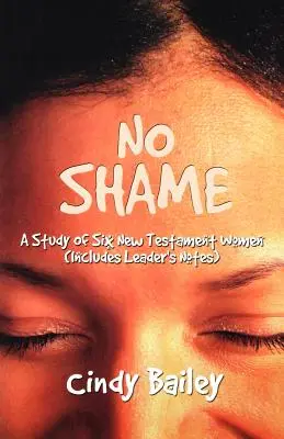 Fără rușine: Un studiu asupra a șase femei din Noul Testament (include note ale conducătorului) - No Shame: A Study Of Six New Testament Women (Includes Leader's Notes)