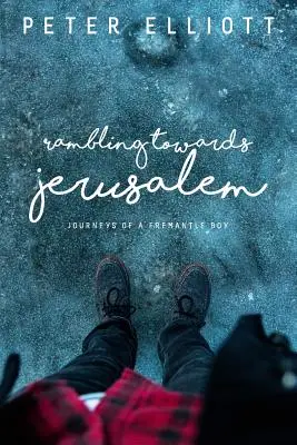 Rambling Towards Jerusalem: Călătoriile unui băiat din Fremantle - Rambling Towards Jerusalem: Journeys of a Fremantle Boy
