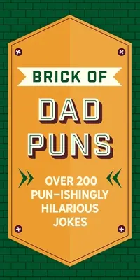 The Brick of Dad Puns: Peste 200 de glume extrem de amuzante - The Brick of Dad Puns: Over 200 Pun-Ishingly Hilarious Jokes