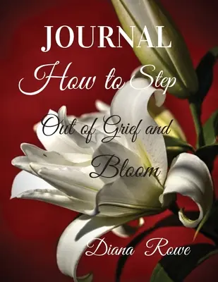 How to Step Out of Grief and Bloom-Jurnal: Îndemnuri zilnice, rugăciuni, promisiuni ale lui Dumnezeu și activități pentru a vă ajuta în călătoria durerii - How to Step Out of Grief and Bloom-Journal: Daily Prompts, Prayers, God's Promises, and Activities to Help You on the Grief Journey