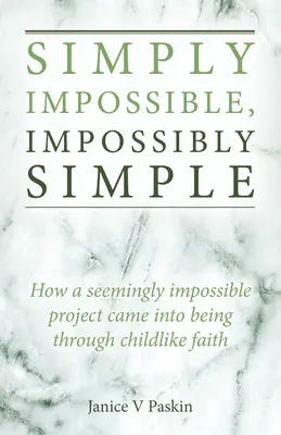 Pur și simplu imposibil, imposibil de simplu: Cum a luat naștere un proiect aparent imposibil prin credința unui copil - Simply Impossible, Impossibly Simple: How a Seemingly Impossible Project Came Into Being Through Childlike Faith