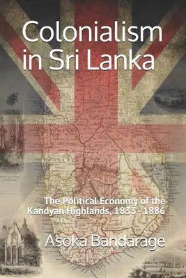 Colonialismul în Sri Lanka: Economia politică a munților Kandyan, 1833-1886 - Colonialism in Sri Lanka: The Political Economy of the Kandyan Highlands, 1833-1886