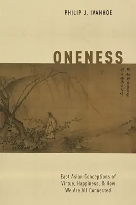 Unitate: Concepțiile est-asiatice despre virtute, fericire și modul în care suntem cu toții conectați - Oneness: East Asian Conceptions of Virtue, Happiness, and How We Are All Connected