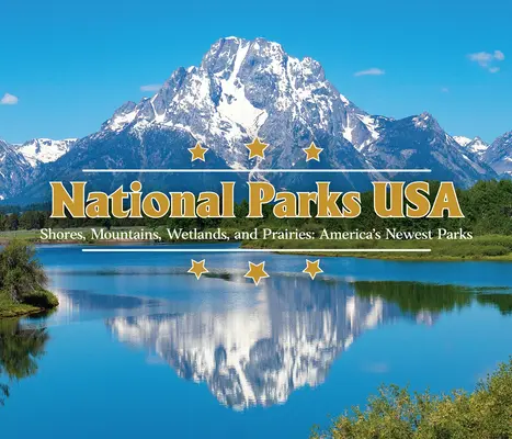 Parcurile naționale din SUA: țărmuri, munți, zone umede și preerii: Cele mai noi parcuri ale Americii - National Parks USA: Shores, Mountains, Wetlands, and Prairies: America's Newest Parks