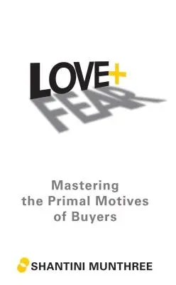 Dragoste + frică: Stăpânirea motivelor primare ale cumpărătorilor - Love + Fear: Mastering the Primal Motives of Buyers