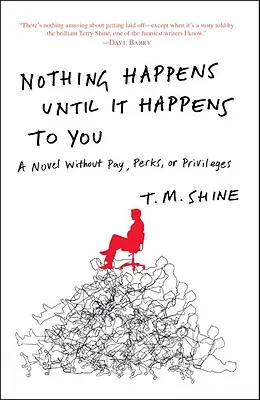 Nothing Happens Until It Happens to You (Nimic nu se întâmplă până nu ți se întâmplă ție): Un roman fără plată, avantaje sau privilegii - Nothing Happens Until It Happens to You: A Novel Without Pay, Perks, or Privileges