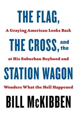 Steagul, crucea și break-ul: Un american grizonat se întoarce la copilăria sa suburbană și se întreabă ce naiba s-a întâmplat - The Flag, the Cross, and the Station Wagon: A Graying American Looks Back at His Suburban Boyhood and Wonders What the Hell Happened