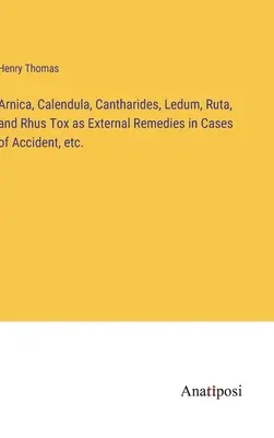 Arnica, Calendula, Cantharides, Ledum, Ruta și Rhus Tox ca remedii externe în caz de accident etc. - Arnica, Calendula, Cantharides, Ledum, Ruta, and Rhus Tox as External Remedies in Cases of Accident, etc.