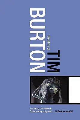 Filmele lui Tim Burton: Animație live action în Hollywood-ul contemporan - The Films of Tim Burton: Animating Live Action in Contemporary Hollywood