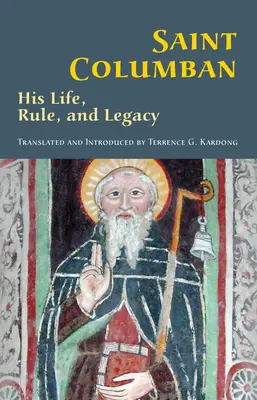 Sfântul Columban: Viața, regula și moștenirea savolumul 270 - Saint Columban: His Life, Rule, and Legacyvolume 270