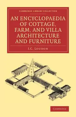 O enciclopedie de arhitectură și mobilier pentru cabane, ferme și vile - An Encyclopaedia of Cottage, Farm, and Villa Architecture and Furniture