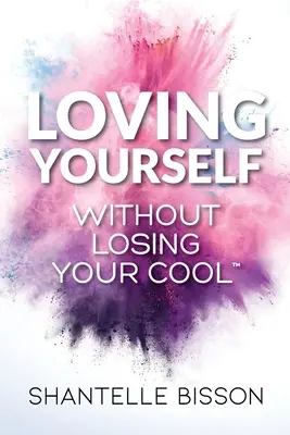 A te iubi pe tine însuți fără să-ți pierzi cumpătul: Un ghid pentru a te ajuta să te iubești din nou pe tine însuți fără scuze - Loving Yourself Without Losing Your Cool: A guide to help you get back to loving YOURSELF unapologetically