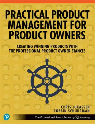 Practical Product Management for Product Owners: Crearea de produse câștigătoare cu poziții de proprietar de produs profesionist - Practical Product Management for Product Owners: Creating Winning Products with the Professional Product Owner Stances