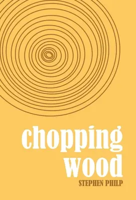 Chopping Wood: Cele mai bune poezii ale lui Stephen Philp, 2008 - 2021 - Chopping Wood: The Best Poetry of Stephen Philp, 2008 to 2021
