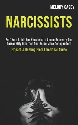 Narcisiștii: Ghid de autoajutor pentru recuperarea abuzului narcisist și a tulburării de personalitate și nu mai fiți dependenți (Empath & Healing - Narcissists: Self Help Guide for Narcissistic Abuse Recovery and Personality Disorder and Be No More Codependent (Empath & Healing