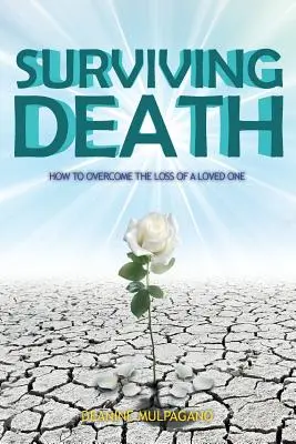 Supraviețuirea morții: Cum să treci peste pierderea unei persoane dragi - Surviving Death: How to Overcome the Loss of a Loved One