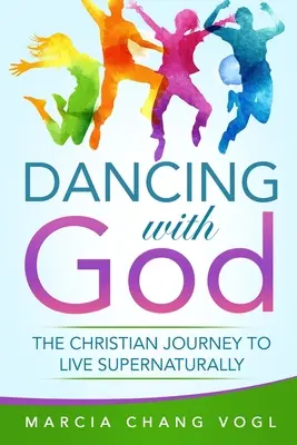 Dansând cu Dumnezeu: Călătoria creștină pentru a trăi supranatural - Dancing With God: The Christian Journey to Live Supernaturally