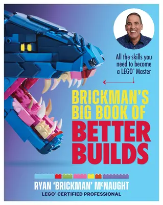 Brickman's Big Book of Better Builds: Toate abilitățile de care ai nevoie pentru a deveni un maestru Lego(r) - Brickman's Big Book of Better Builds: All the Skills You Need to Become a Lego(r) Master